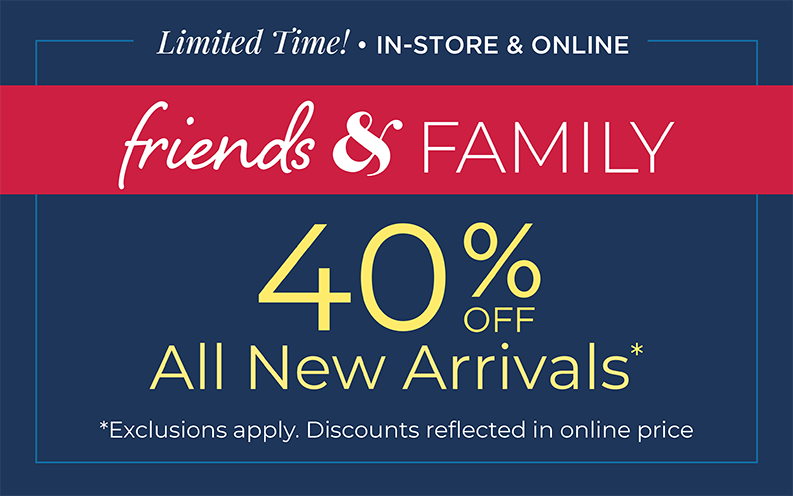Limited Time: In-Store & Online: Friends & Family 40% Off All New Arrivals