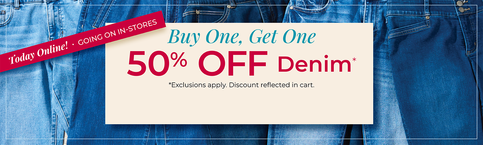 Today Online! Going On In-Stores: Buy One, Get One 50% Off Denim