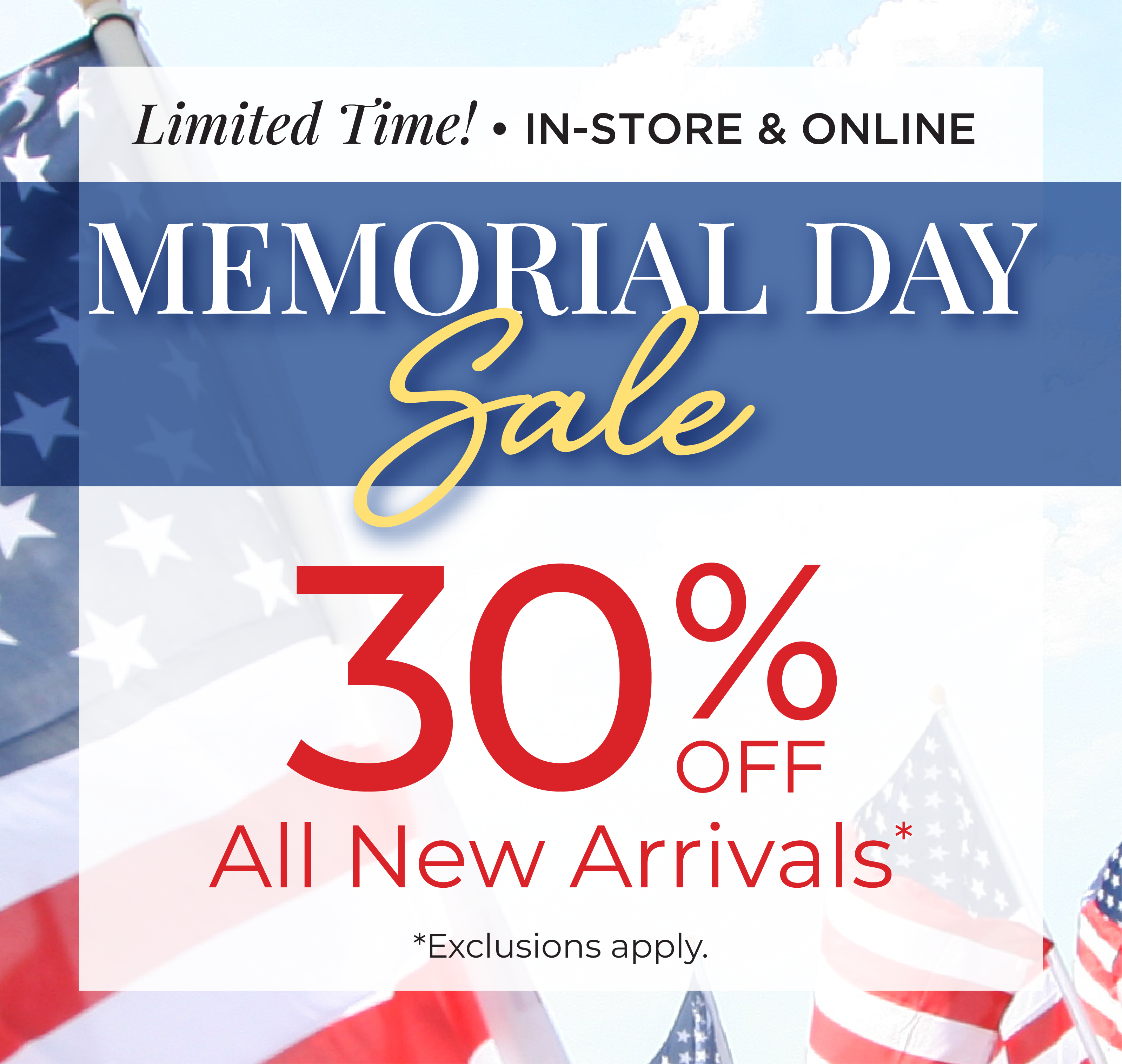 Limited Time! In-Store & Online: Memorial Day Sale: 30% Off All New Arrivals