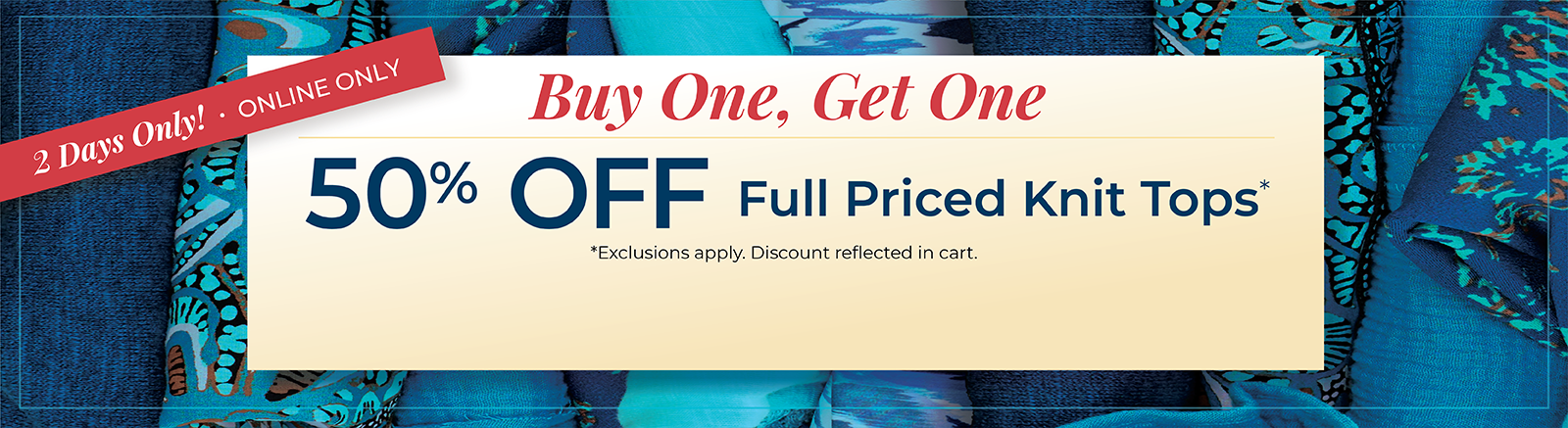 2 Days Only! Online Only: Buy One, Get One 50% Off Full Priced Knit Tops*exclusions apply.