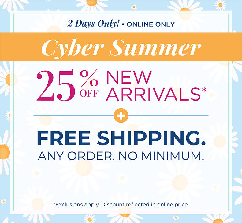 2 Days Only! Online Only: Cyber Summer: 25% Off New Arrivals + FREE SHIPPING. Any Order. No Minimum.*exclusions apply