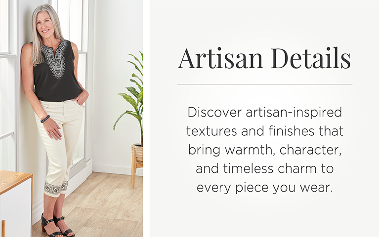 Artisan Details: Discover artisan-inspired textures and finishes that bring warmth, character, and timeless charm to every piece you wear.