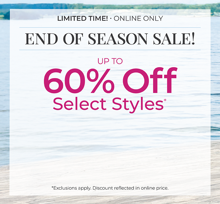 Limited Time! Online Only: End of Season Sale! Up to 60% Off Select Styles*exclusions apply