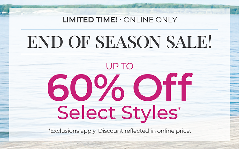 Limited Time! Online Only: End of Season Sale! Up to 60% Off Select Styles*exclusions apply