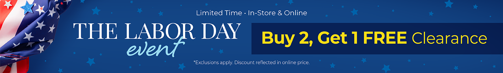 Limited Time - In-Store & Online: The Labor Day Event - Buy 2, Get 1 FREE Clearance*Exclusions apply