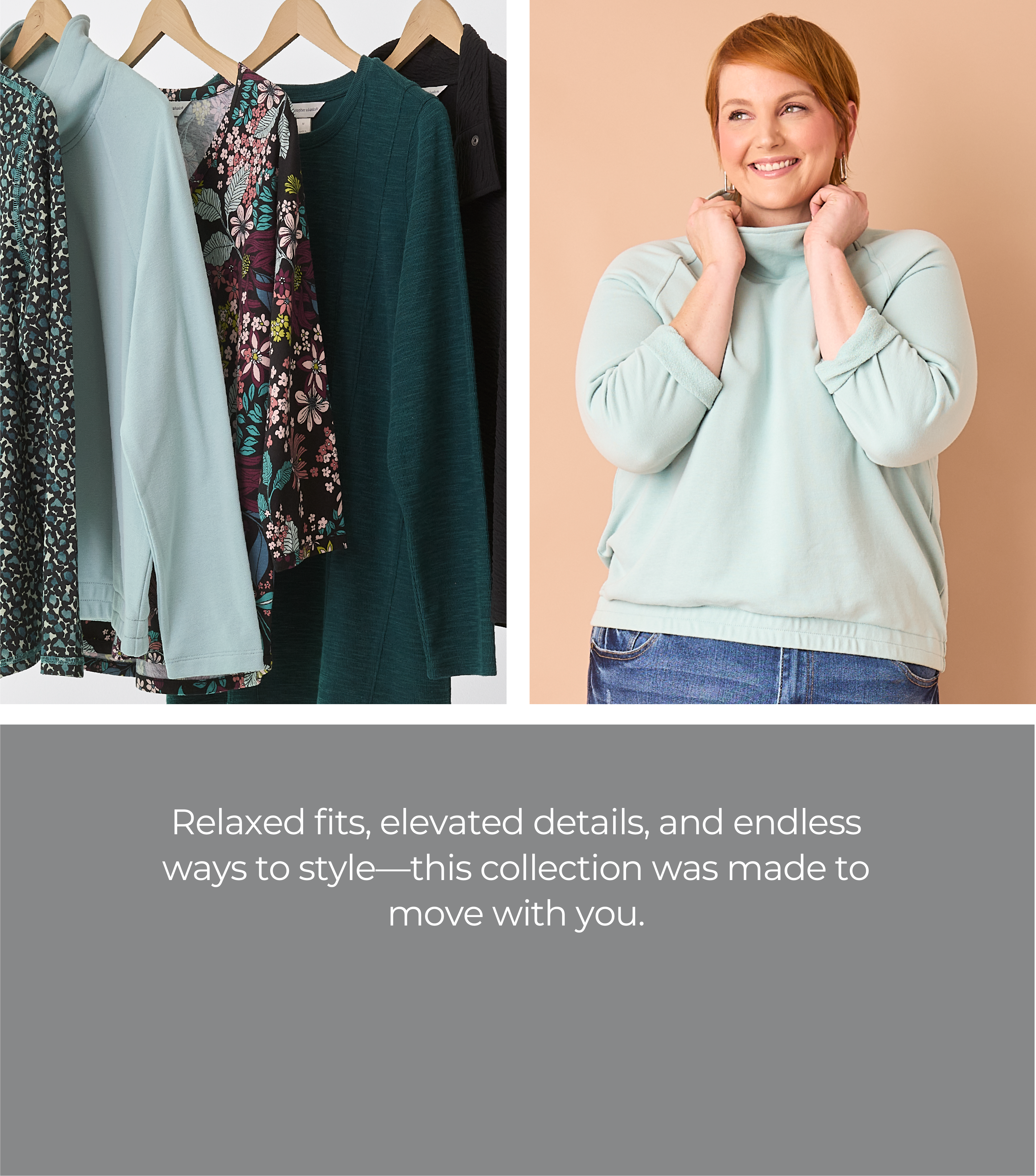 Relaxed Restyled: Relaxed fits, elevated details, and endless ways to style—this collection was made to move with you. Featuring an assortment of comfy tops!