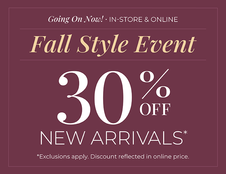 Going On Now! In-Store & Online: Fall Style Event - 30% off New Arrivals*exclusions apply
