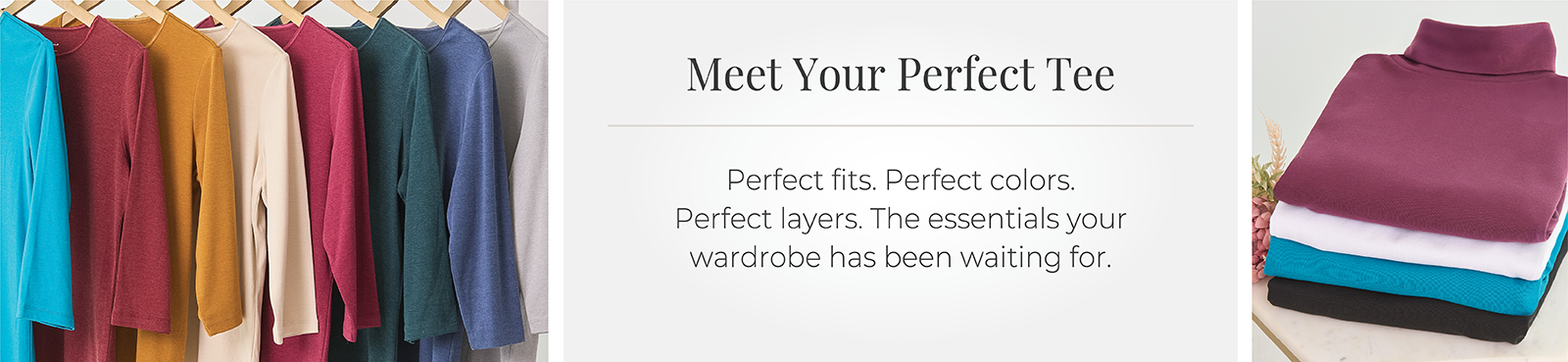 Meet Your Perfect Tee: Perfect fits. Perfect colors. Perfect layers. The essentials your wardrobe has been waiting for. Featuring an assortment of vibrant tees!