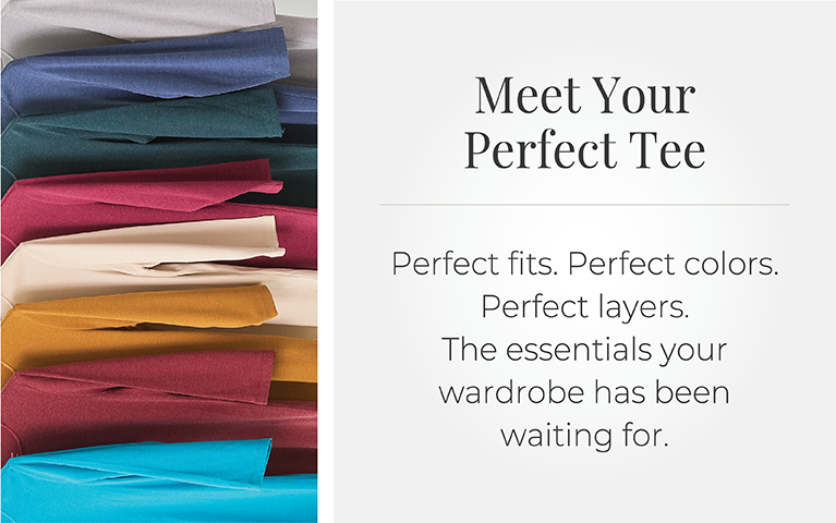 Meet Your Perfect Tee: Perfect fits. Perfect colors. Perfect layers. The essentials your wardrobe has been waiting for. Featuring an assortment of vibrant tees!