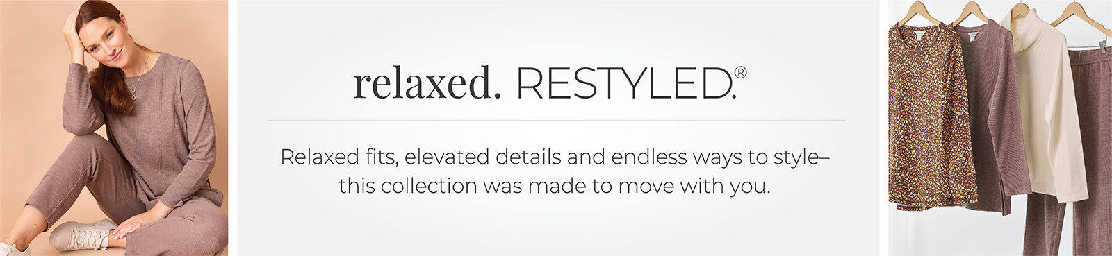 Relaxed. Restyled: Relaxed fits, elevated details and endless ways to style–this collection was made to move with you. Featuring an assortment of comfy tops and bottoms!