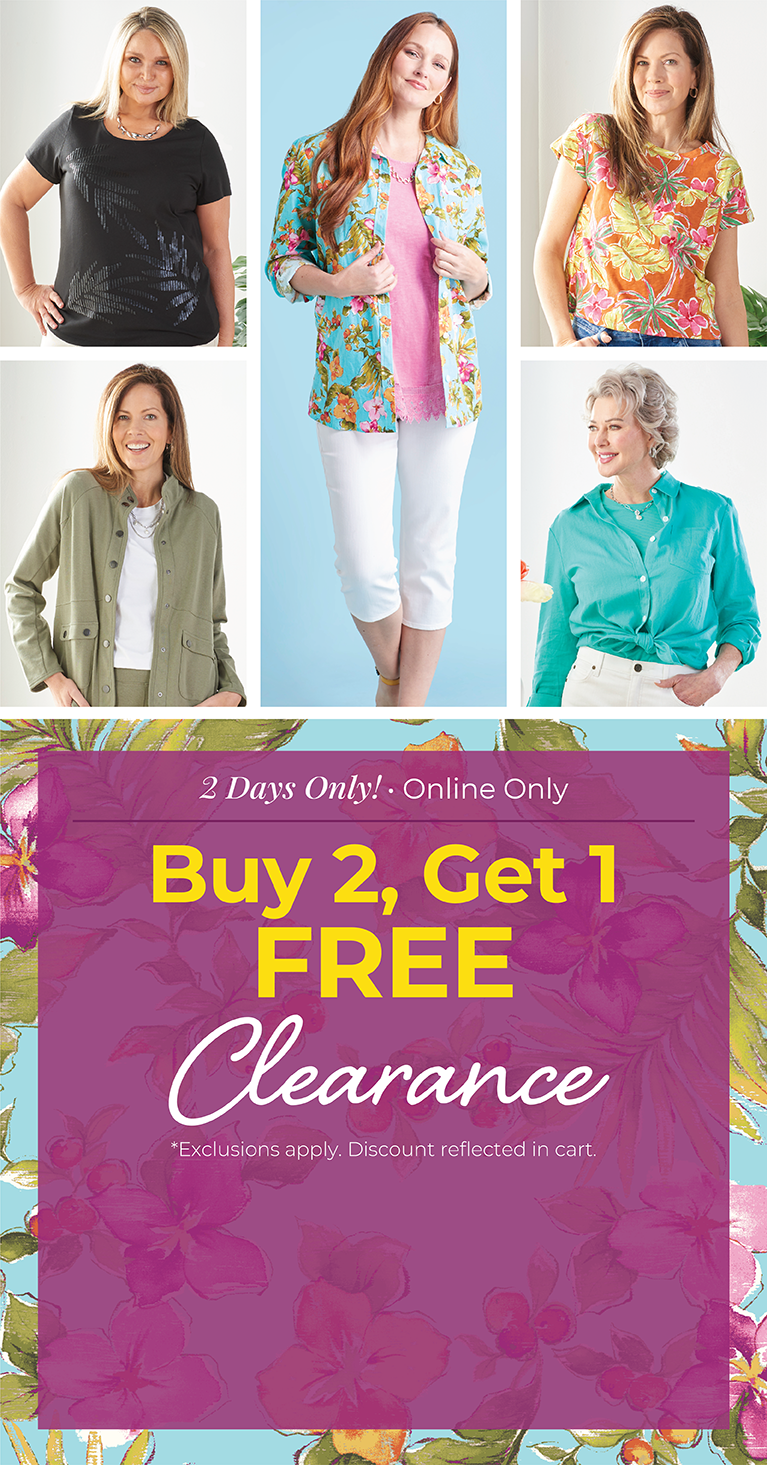 2 Days Only! Online Only: Buy 2, Get 1 FREE Clearance*exclusions apply. Featuring an assortment of versatile tops and bottoms!