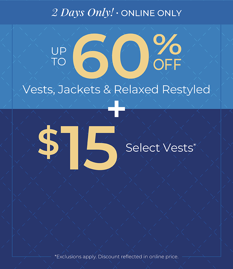 2 Days Only! Online Only: Up to 60% Off Vests, Jackets & Relaxed Restyled + $15 Select Vests*exclusions apply