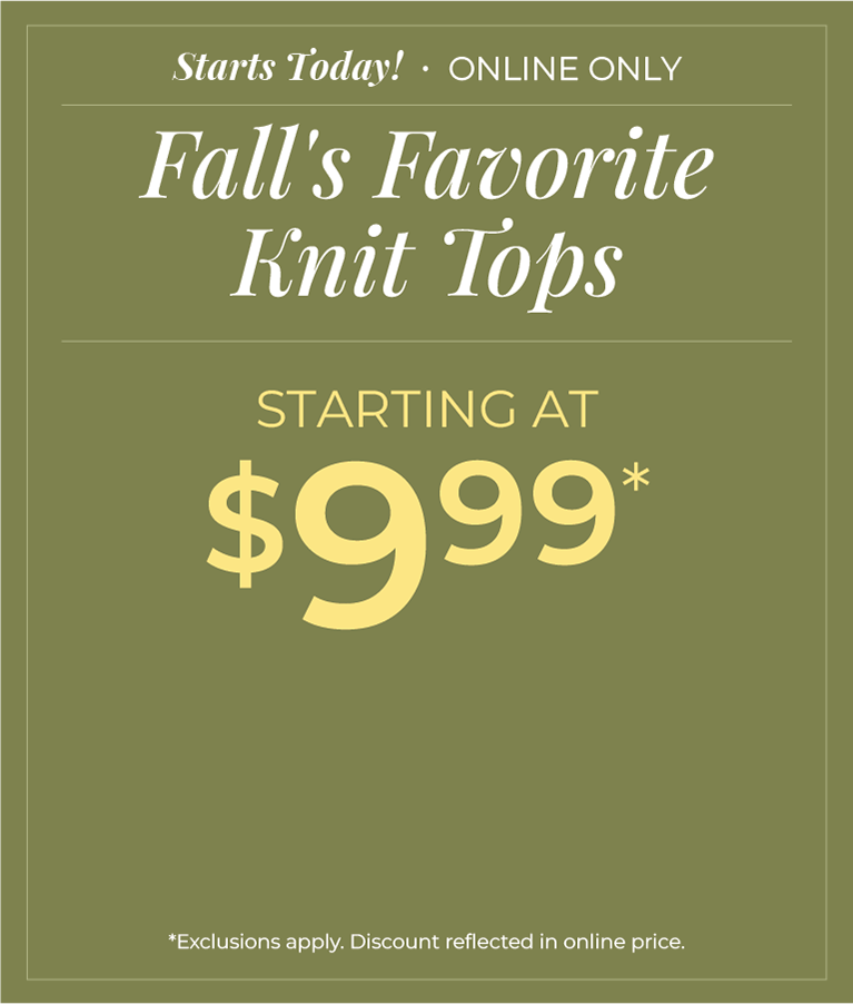 Starts Today! Online Only: Knit Tops Starting at $9.99*exclusions apply