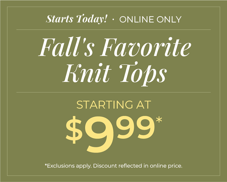 Starts Today! Online Only: Knit Tops Starting at $9.99*exclusions apply