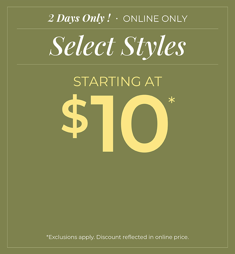 2 Days Only! Online Only: Select Styles Starting at $10*exclusions apply