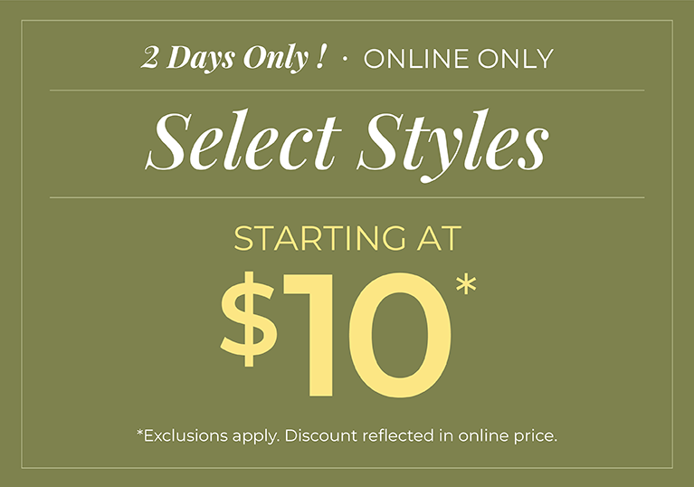 2 Days Only! Online Only: Select Styles Starting at $10*exclusions apply
