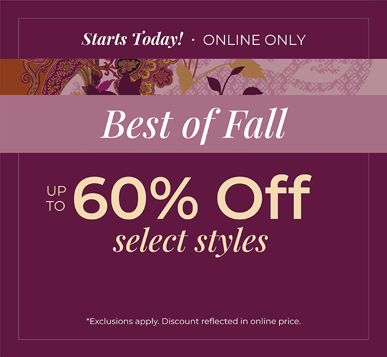 Starts Today! Online Only: Best of Fall - Up to 60% OFF Select Styles*exclusions apply