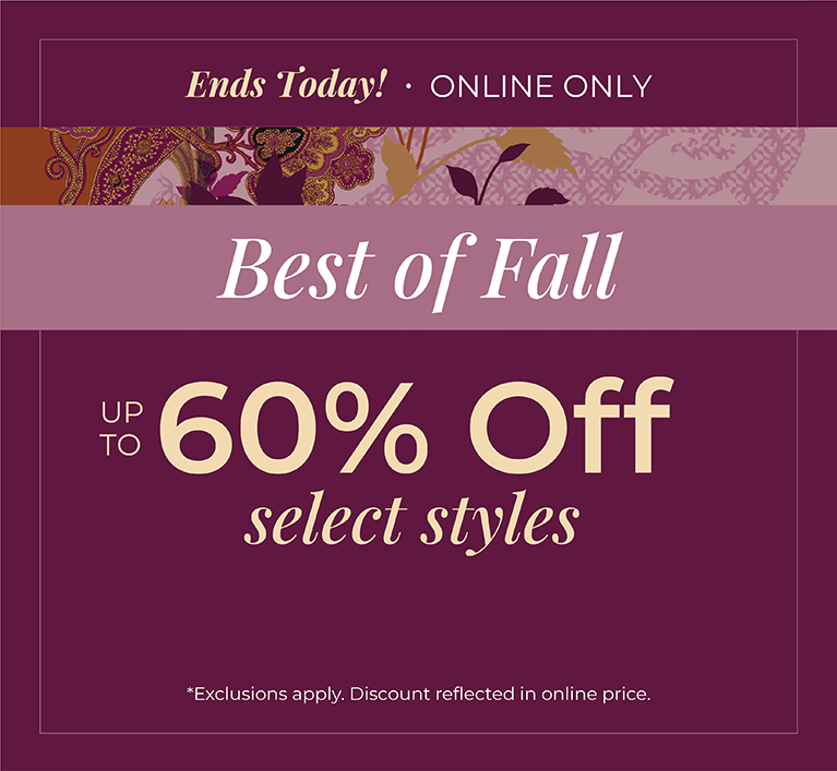 Ends Today! Online Only: Best of Fall - Up to 60% OFF Select Styles*exclusions apply