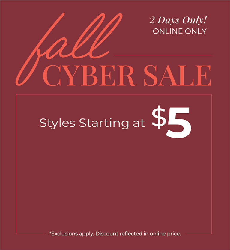 2 Days Only! Online Only: Fall Cyber Sale - Styles Starting at $5*exclusions apply