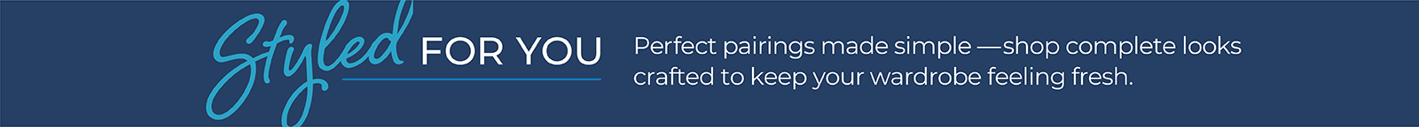 Styled For You: Perfect pairings made simple—shop complete looks crafted to keep your wardrobe feeling fresh.