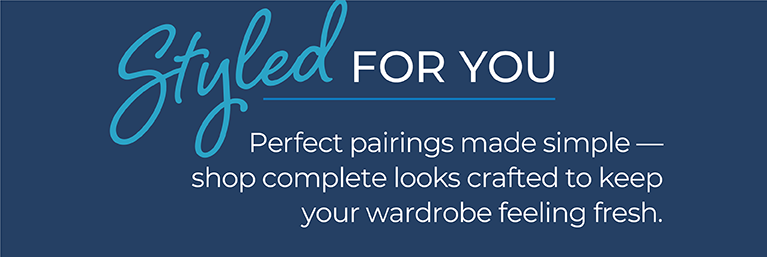Styled For You: Perfect pairings made simple—shop complete looks crafted to keep your wardrobe feeling fresh.