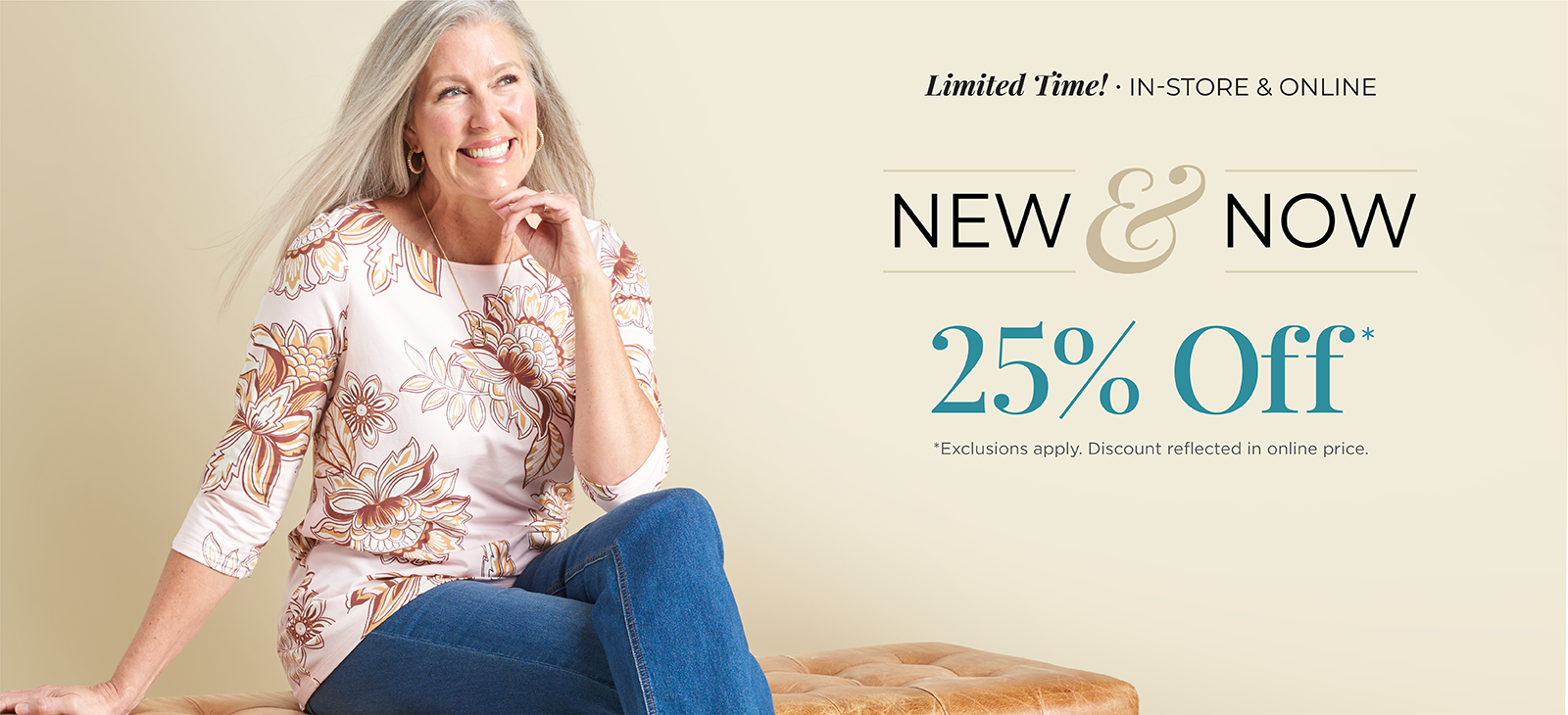 Limited Time! In-Store & Online: New & Now 25% Off *exclusions apply. Featuring a floral print tee!