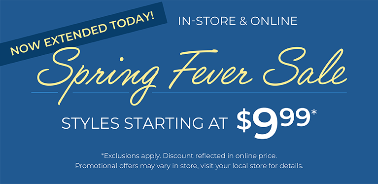 Now Extended Today! In-Store & Online: Spring Fever Sale - Styles Starting at $9.99*exclusions apply