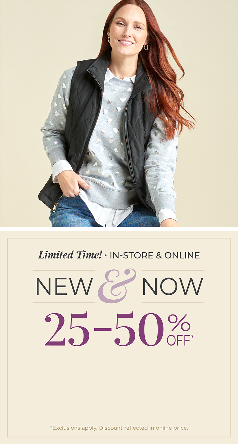 Limited Time! In-Store & Online: New & Now: 25-50% Off*exclusions apply. Featuring a grey foil hearts print sweatshirt and black quilted vest!