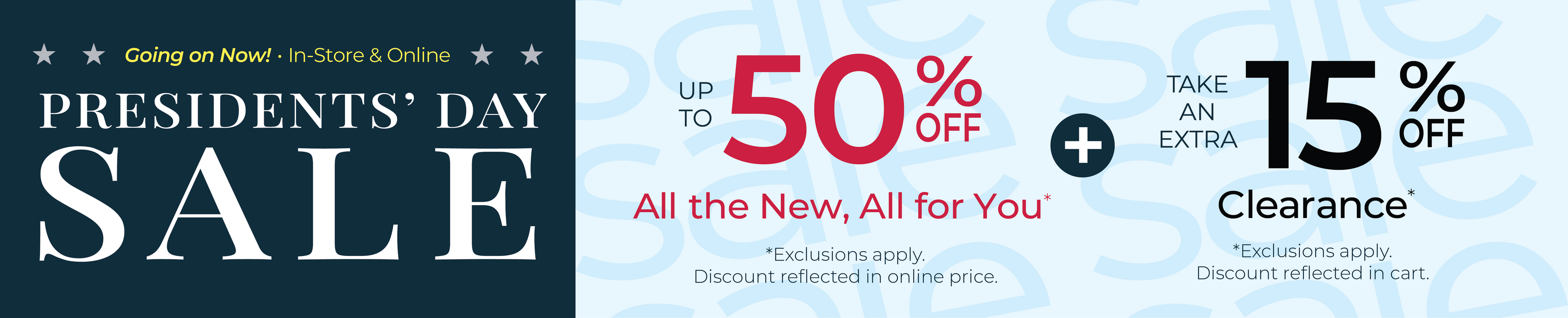 Going On Now! In-Store & Online: Presidents' Day Sale - Up to 50% Off All the New, All for You + Take an EXTRA 15% OFF Clearance*exclusions apply