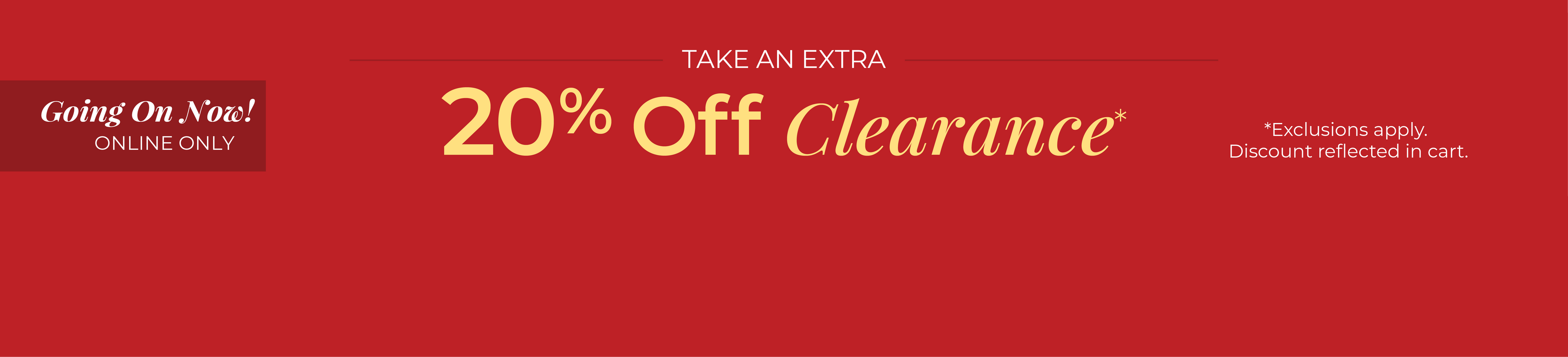 Going On Now! Online Only: Take An Extra 20% Off Clearance*exclusions apply
