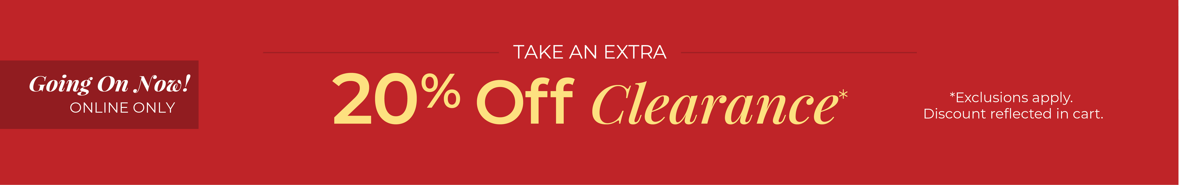 Going On Now! Online Only: Take An Extra 20% Off Clearance*exclusions apply