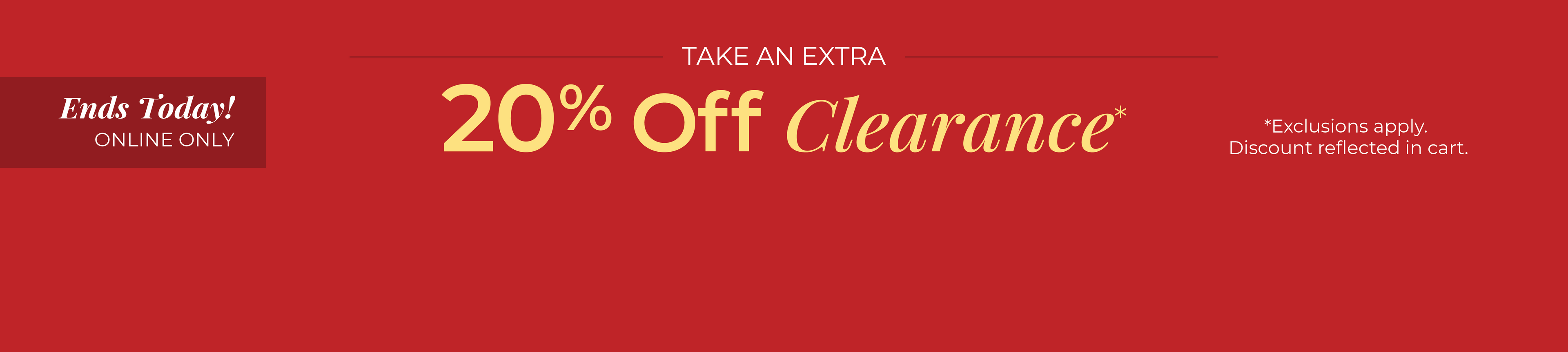 Ends Today! Online Only: Take An Extra 20% Off Clearance*exclusions apply