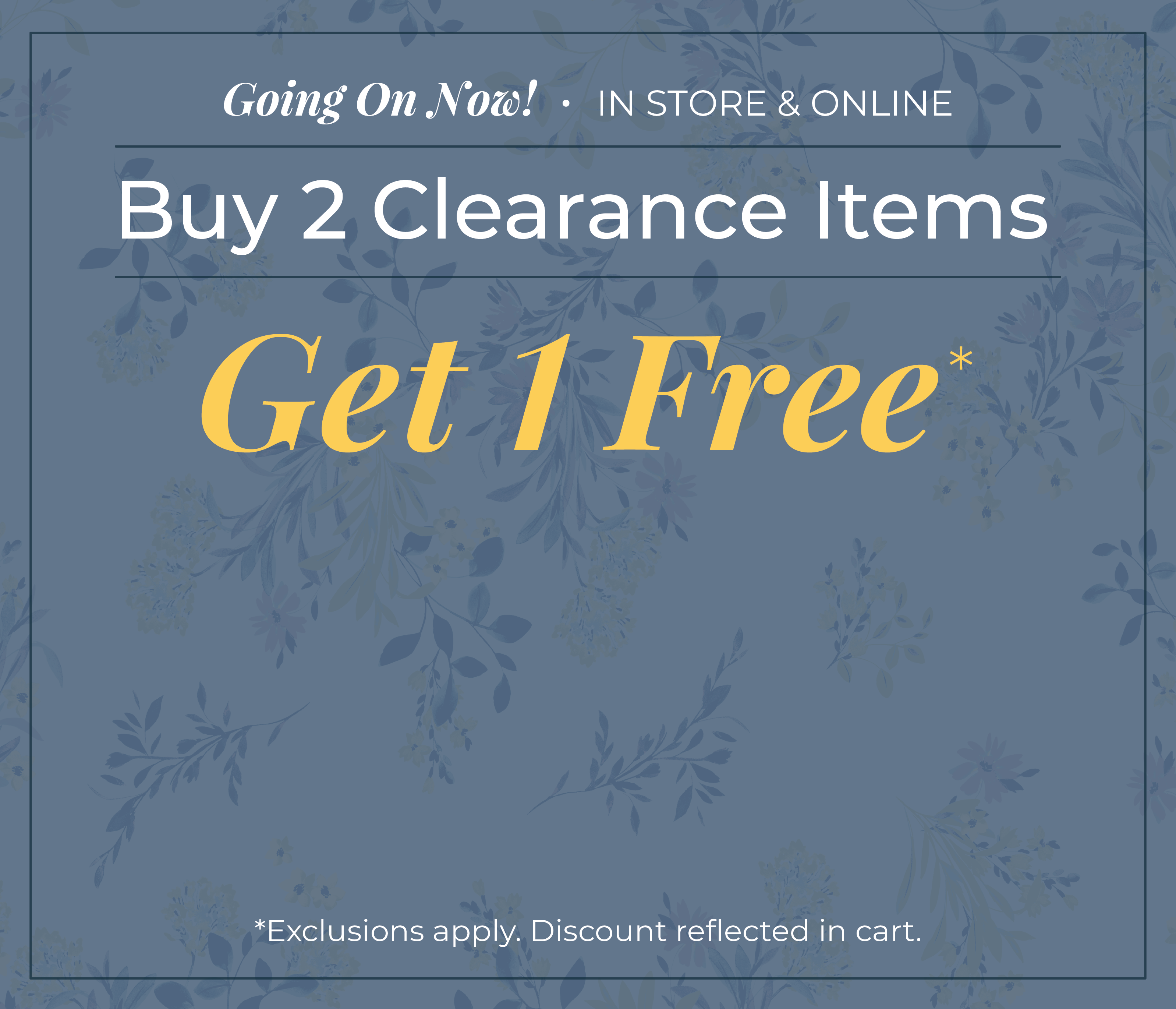 Going On Now! In-Store & Online: Buy Two Clearance Items, Get One FREE*exclusions apply