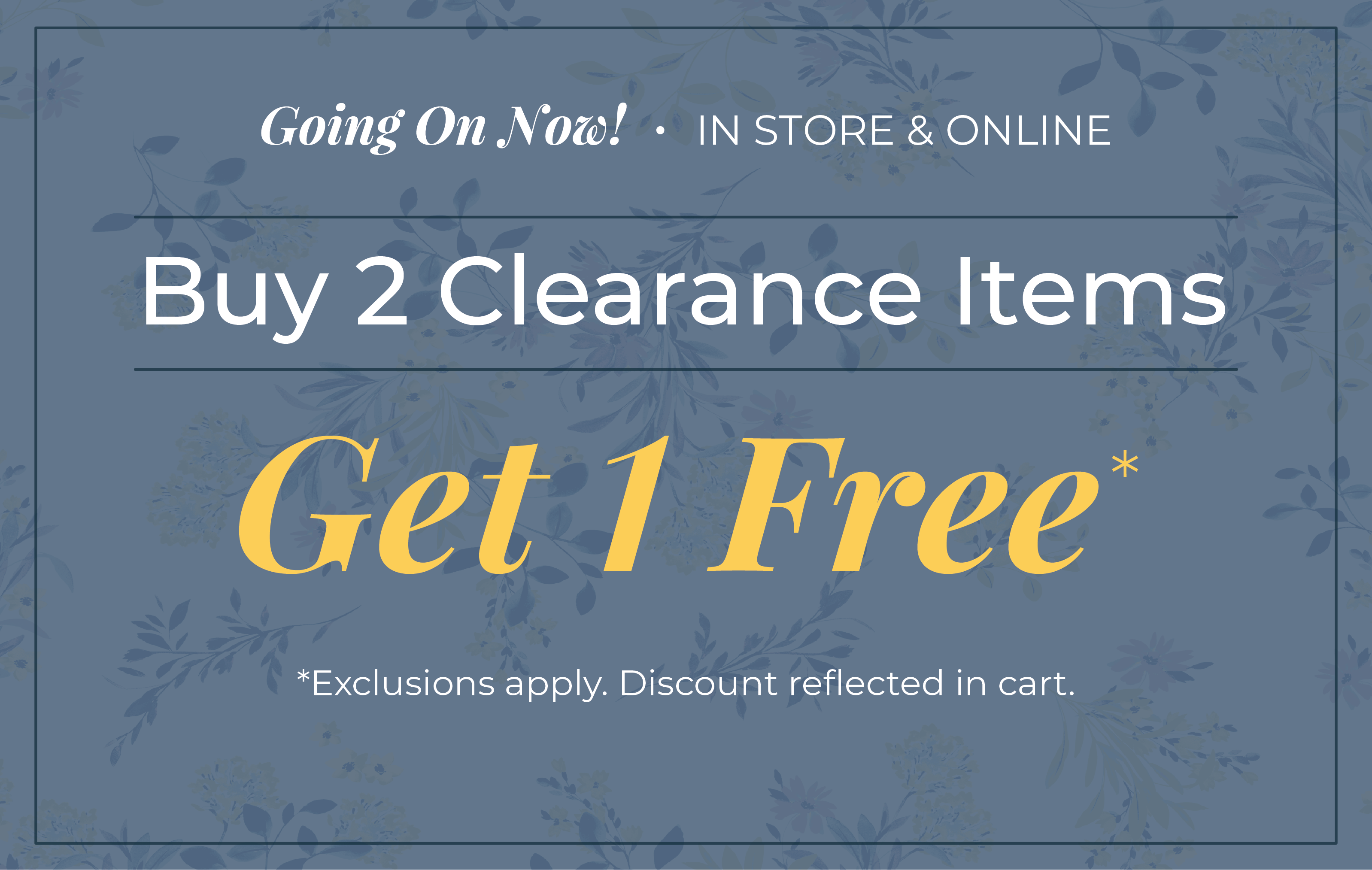 Going On Now! In-Store & Online: Buy Two Clearance Items, Get One FREE*exclusions apply