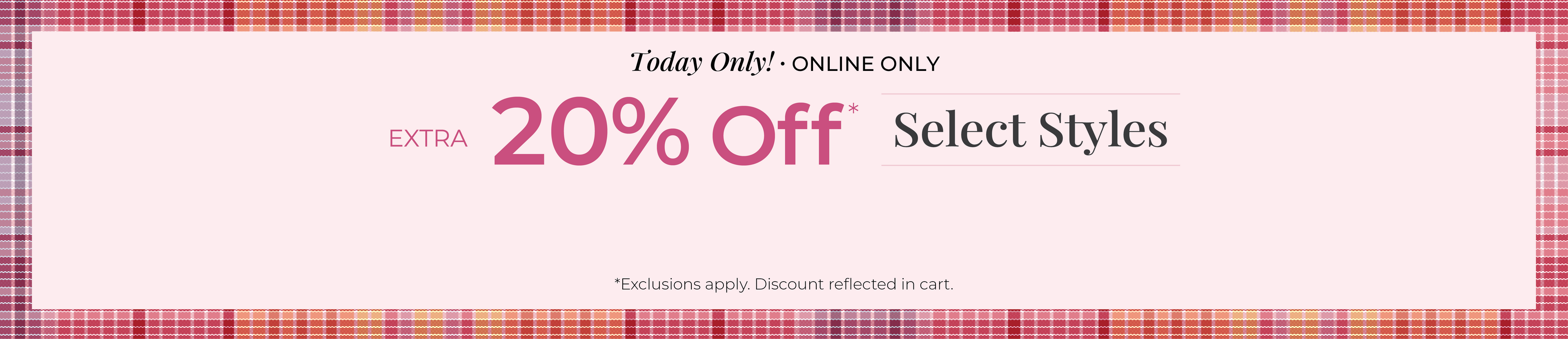 Today Only! Online Only: Extra 20% Off Select Styles*exclusions apply