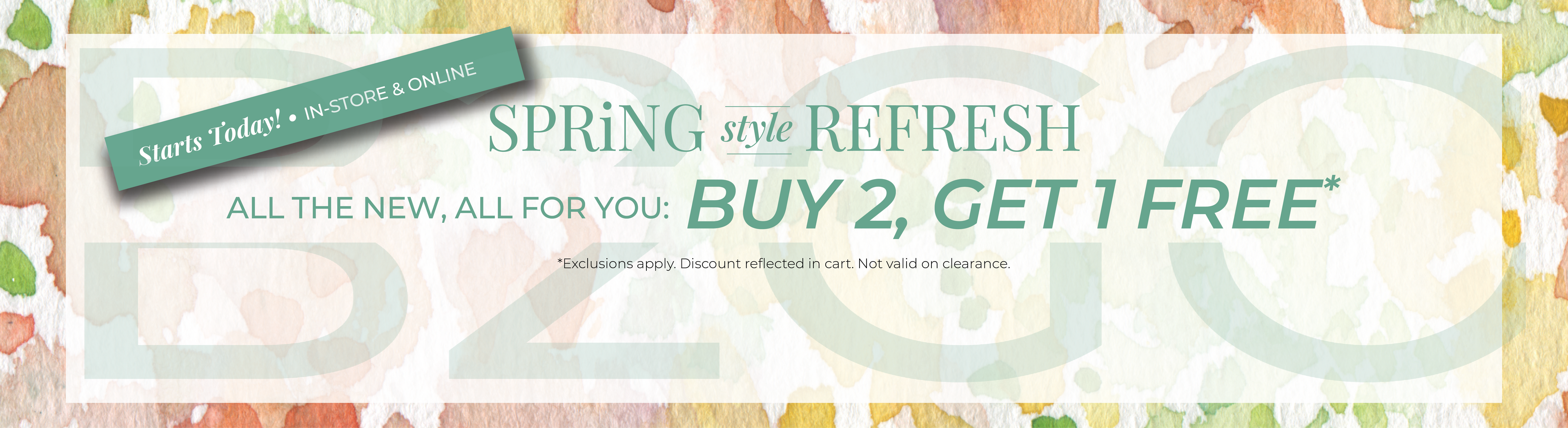Starts Today! In-Store & Online: Spring Style Refresh - All the New, All for You: Buy 2, Get 1 Free*exclusions apply