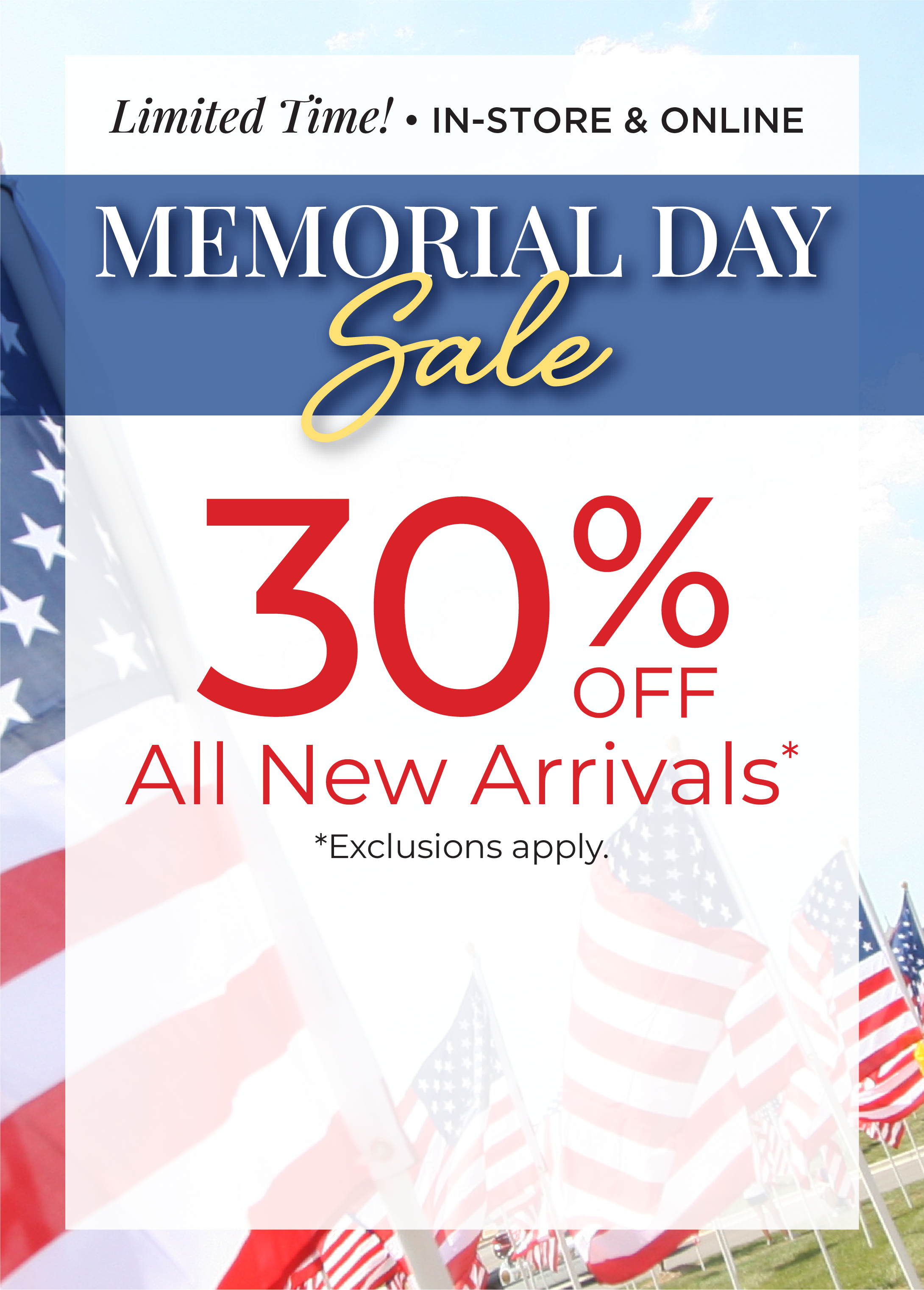 Limited Time! In-Store & Online: Memorial Day Sale: 30% Off All New Arrivals