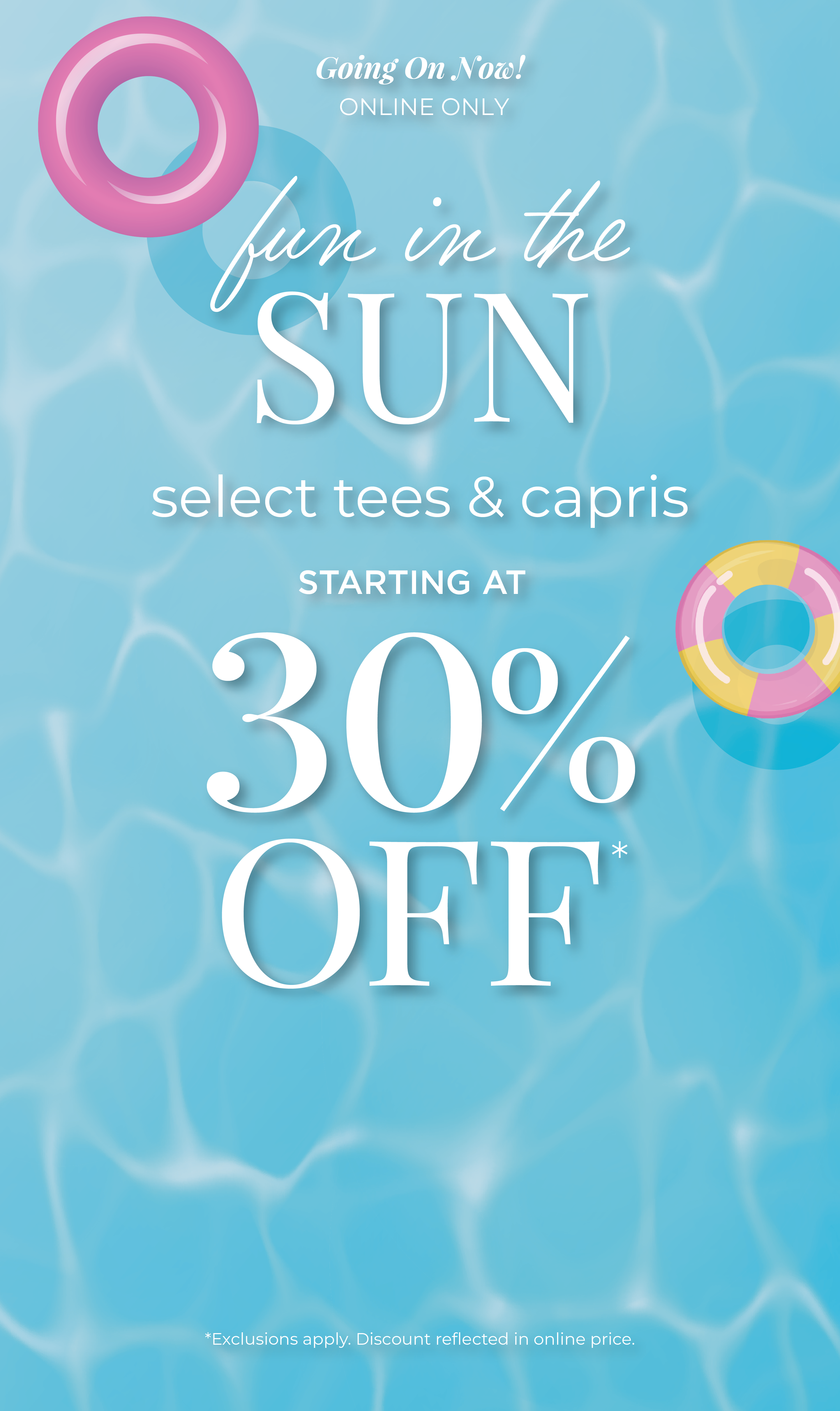 Going On Now! Online Only: Fun in the Sun - Select Tees & Capris Starting at 30% Off*exclusions apply