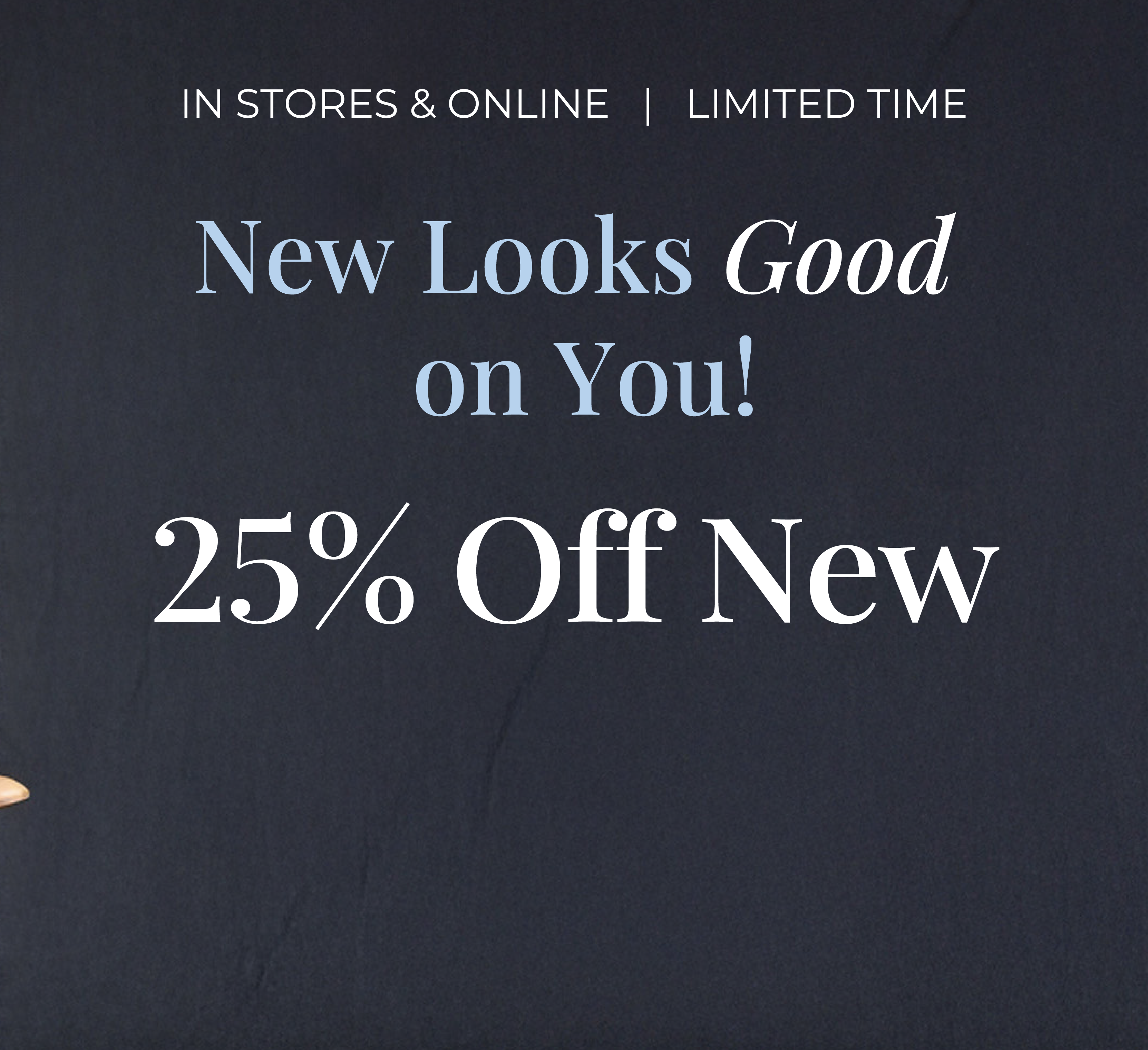 In-Store & Online | Limited Time: New Looks Good on You! 25% Off New 