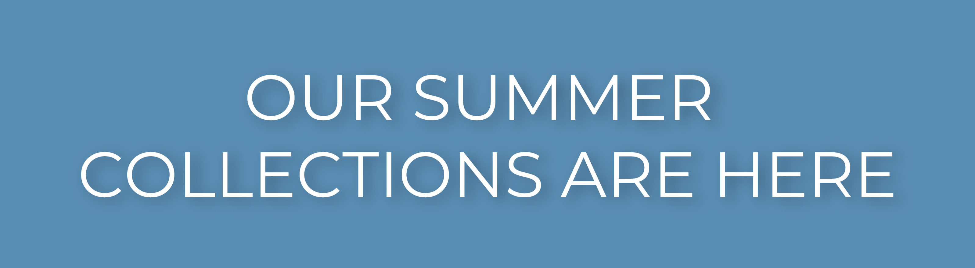 Our Summer Collections Are Here
