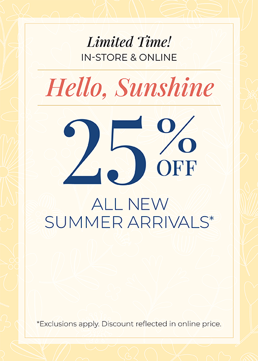 Limited Time! In-Store & Online: Hello, Sunshine! 25% Off New Summer Arrivals