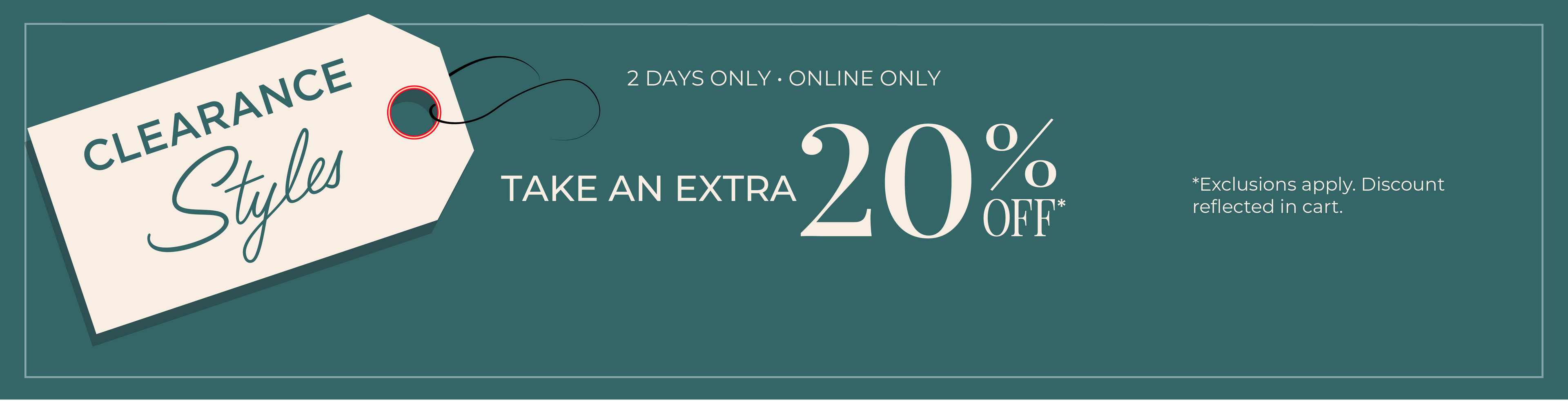 2 Days Only! Online Only: Take an Extra 20% Off Clearance Styles*exclusions apply
