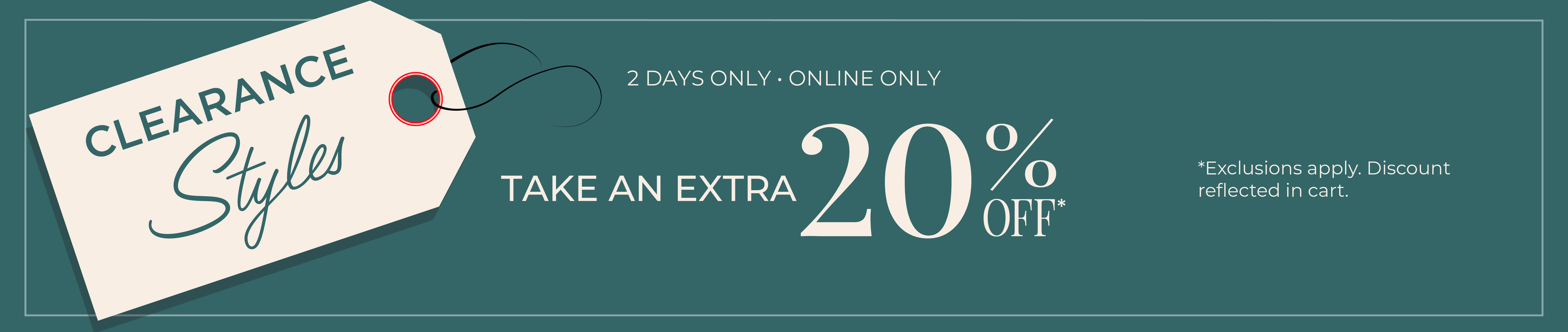 2 Days Only! Online Only: Take an Extra 20% Off Clearance Styles*exclusions apply