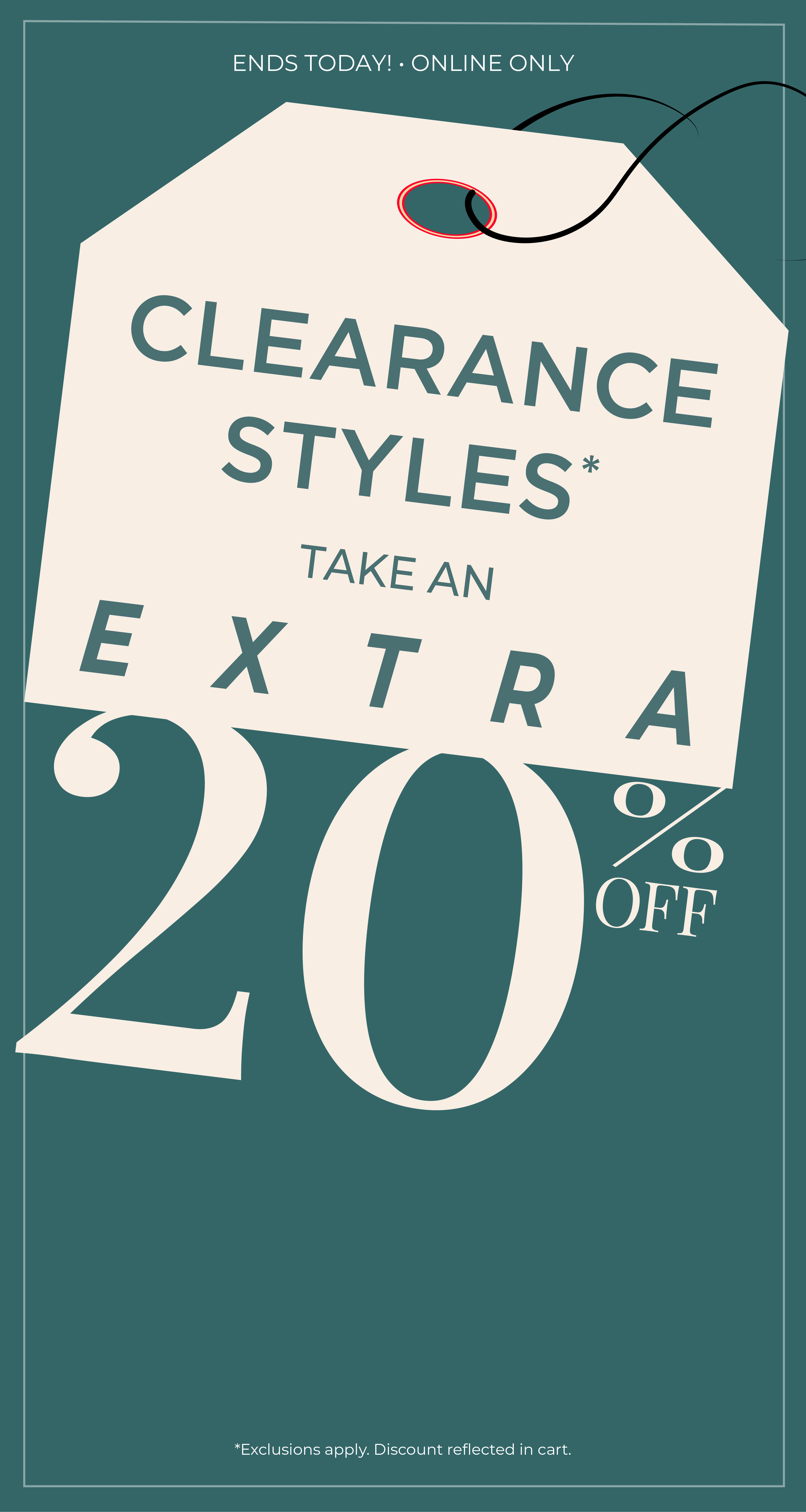 Ends Today! Online Only: Take an Extra 20% Off Clearance Styles*exclusions apply