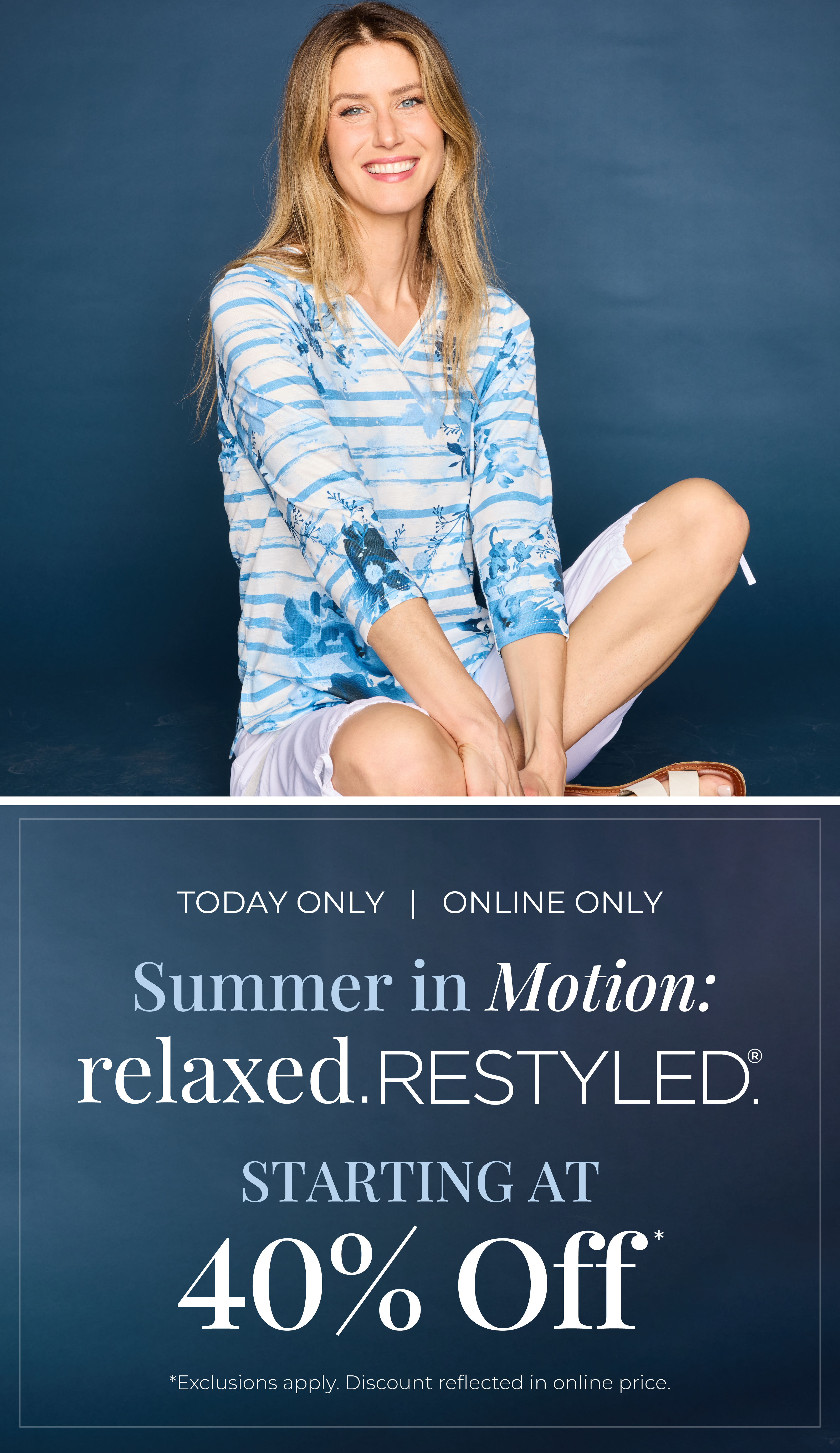 Today Only! Online Only​: Summer in Motion - Relaxed Restyled Starting at 40% Off*exclusions apply. Featuring a blue stripe floral print tee!
