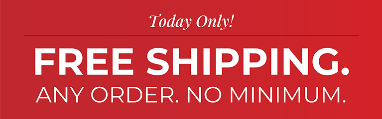 Today Only! Free Shipping. Any Order. No Minimum.