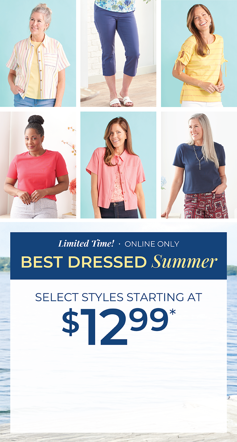 Limited Time! Online Only: Best Dressed Summer: Select Styles Starting at $12.99*exclusions apply. Featuring vibrant tops and comfy bottoms!