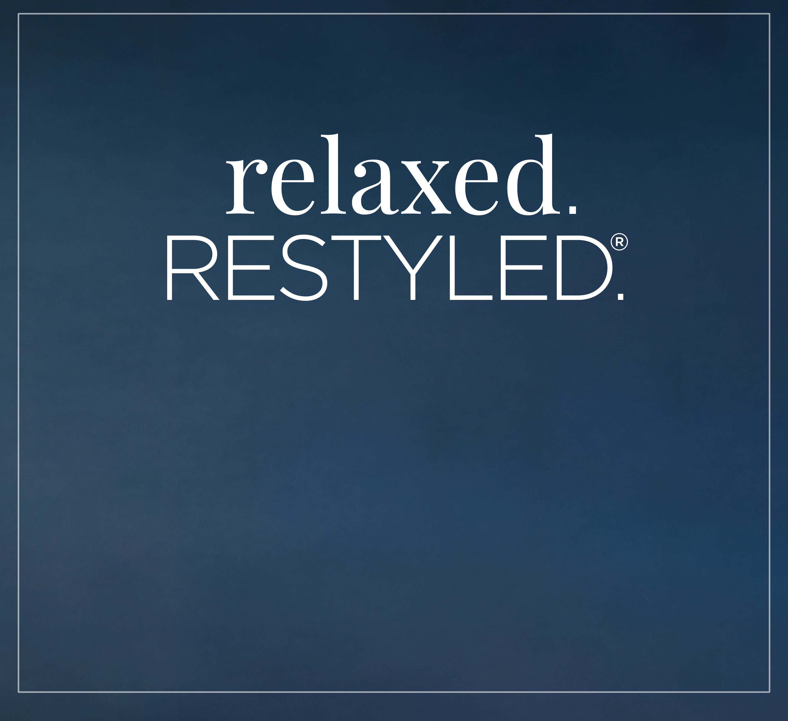 Relaxed. Restyled.