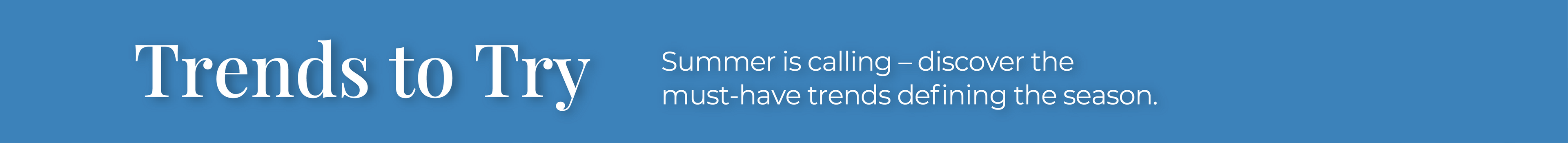 Trends to Try: Summer is calling - discover the must-have trends defining the season.