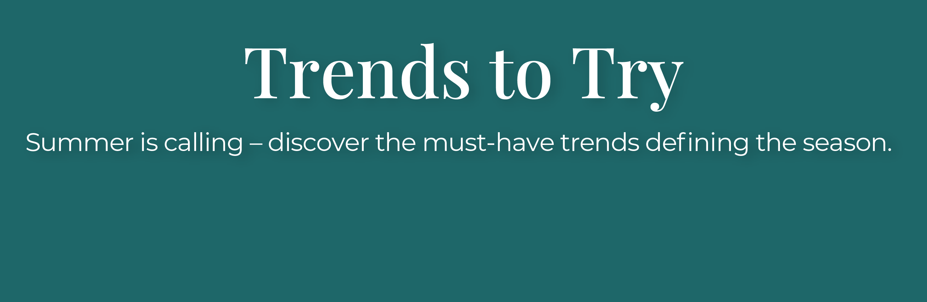Trends to Try: Summer is calling - discover the must-have trends defining the season.